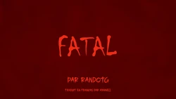 [RandoTG] Fatal ch 1-9.1 [French] (Ongoing)