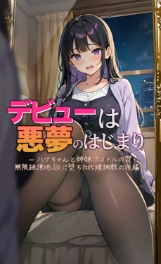 [モコヤツ] デビューは悪夢のはじまり7 〜ハナちゃんと姉妹アイドルの罠 無限絶頂地獄に堕ちた代理調教の夜編〜 [AI Generated] 作品封面